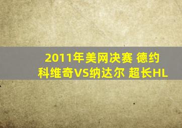 2011年美网决赛 德约科维奇VS纳达尔 超长HL